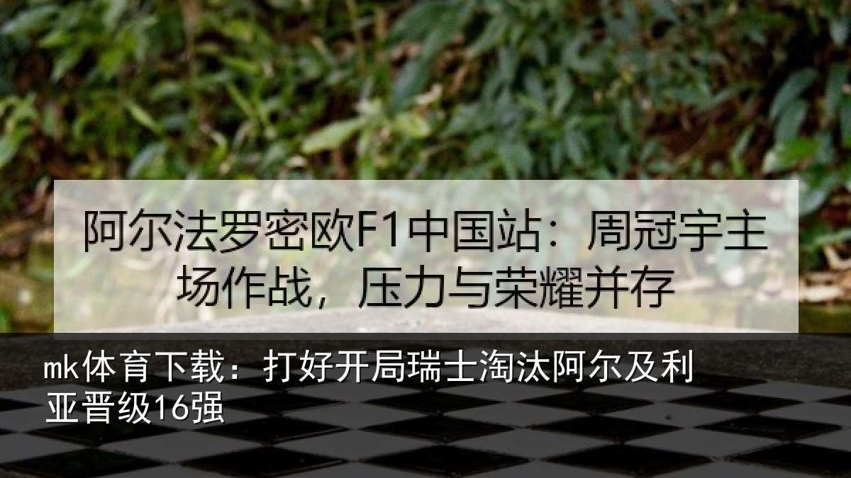 mk体育下载：打好开局瑞士淘汰阿尔及利亚晋级16强
